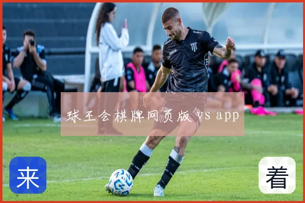 球王会棋牌网页版 vs app