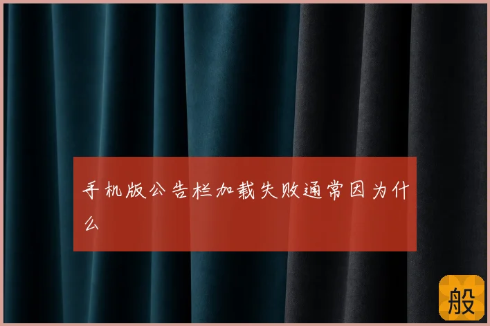 手机版公告栏加载失败通常因为什么
